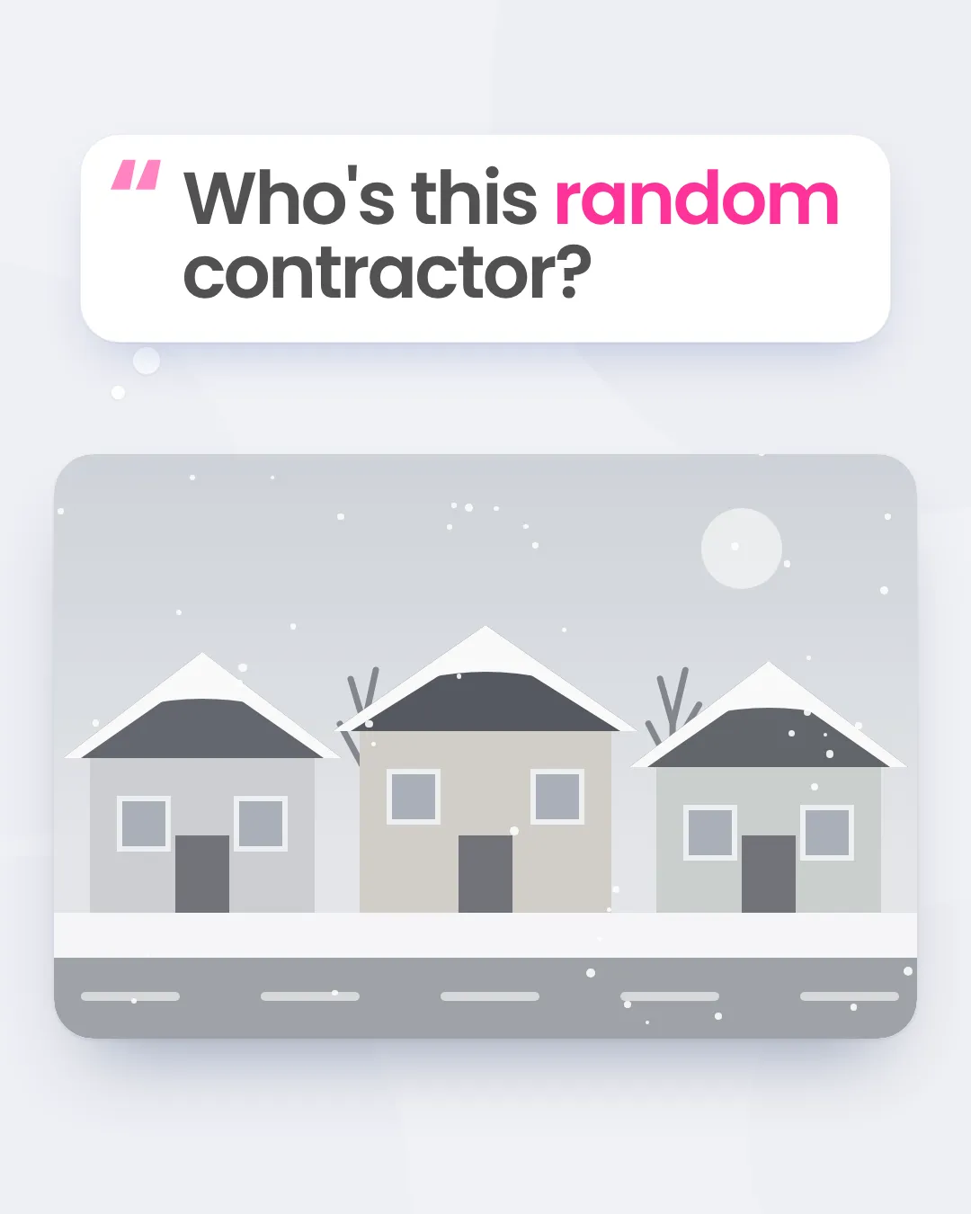 A thought bubble reading "Who's this random contractor?" over an illustration of a quiet, snowy residential street.