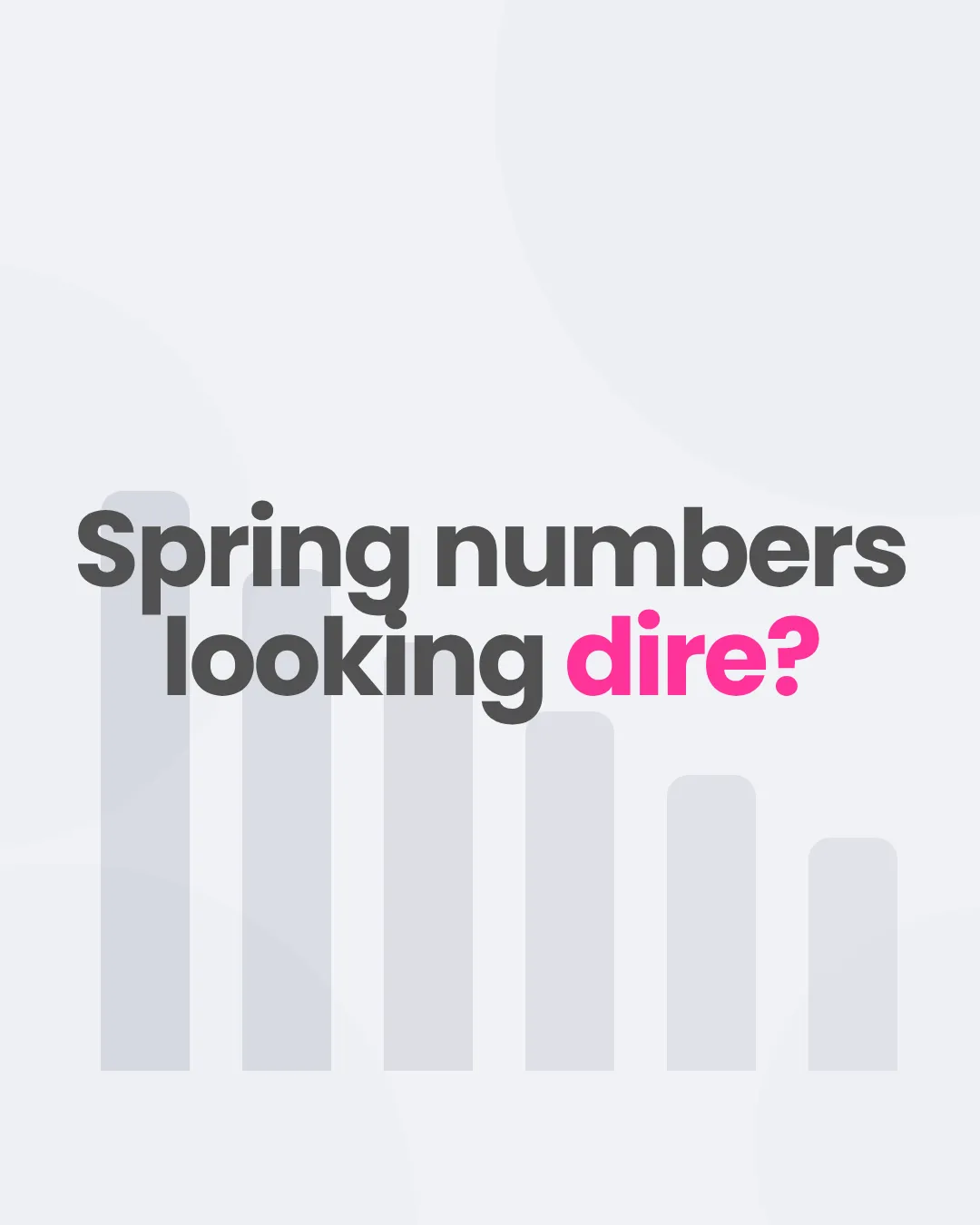 The question "Spring numbers looking dire?" over faint, sinking bars.