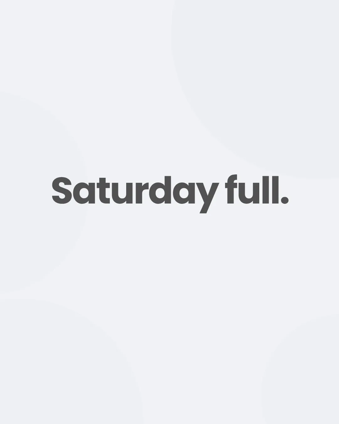 The words "Saturday full." in large type on a light background.