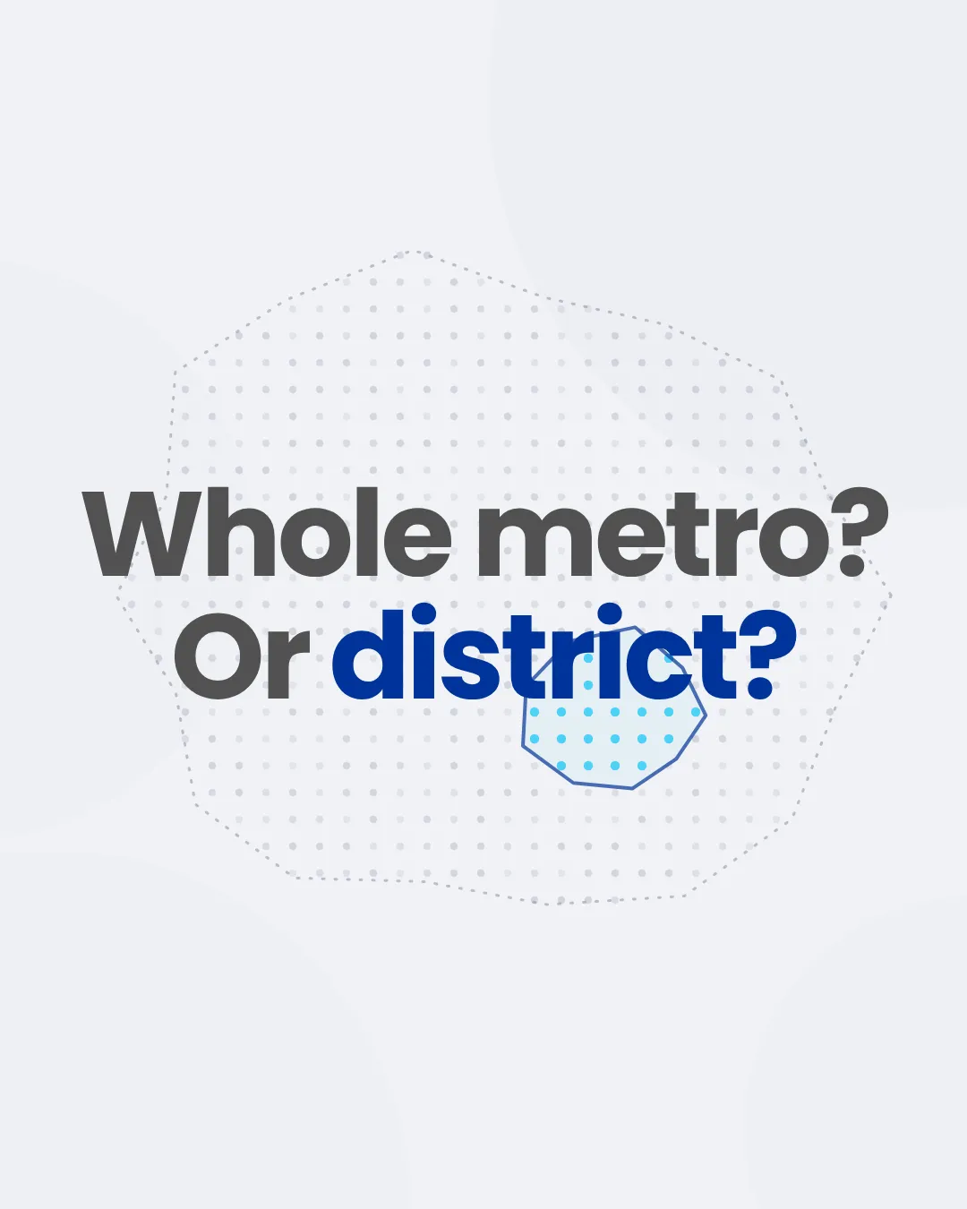The question "Whole metro? Or district?" over a faint dotted city outline with one smaller district outlined inside it.